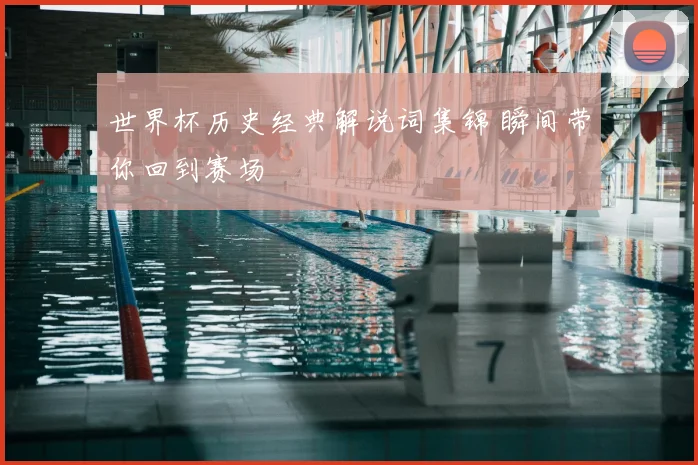 世界杯历史经典解说词集锦 瞬间带你回到赛场