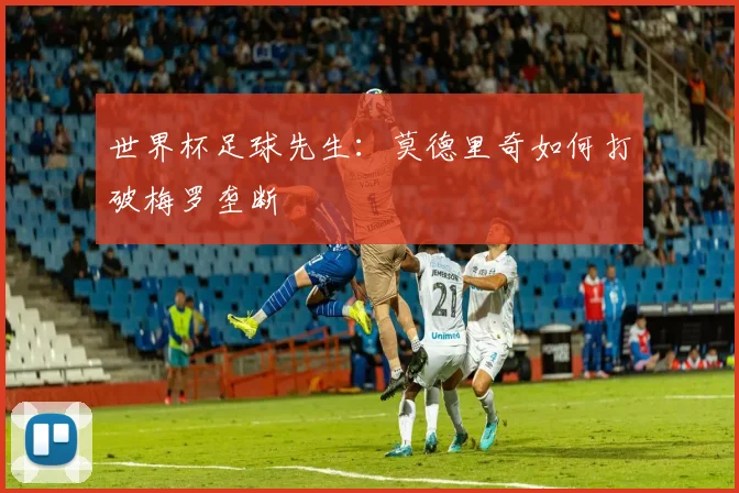 世界杯足球先生：莫德里奇如何打破梅罗垄断
