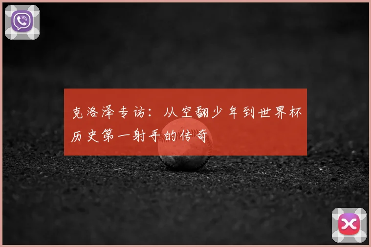 克洛泽专访：从空翻少年到世界杯历史第一射手的传奇